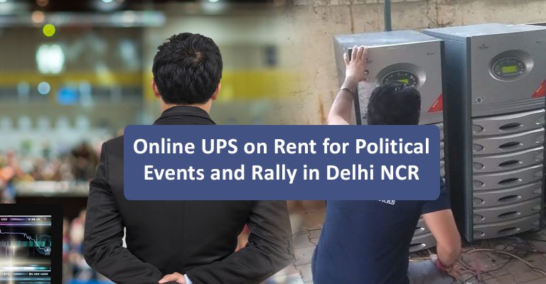 Online UPS on Rent for Political Events and Rally in Delhi NCR